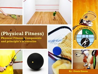(Physical Fitness)
Physical Fitness, Components
and principle's of exercise
By: Owais Emran
 