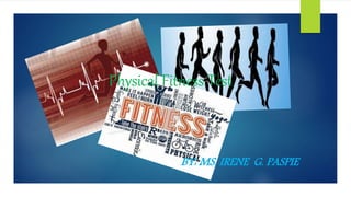 Physical Fitness Test
BY: MS. IRENE G. PASPIE
 