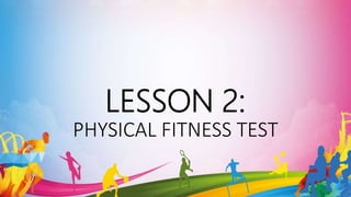 LESSON 2:
PHYSICAL FITNESS TEST
 