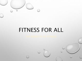 FITNESS FOR ALL
THE BENEFITS OF FITNESS
 