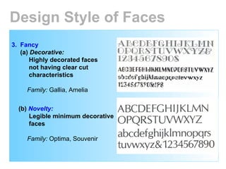 3.  Fancy (a)  Decorative:   Highly decorated faces not having clear cut characteristics Family:  Gallia, Amelia (b)  Novelty:   Legible minimum decorative  faces Family:  Optima, Souvenir Design Style of Faces 