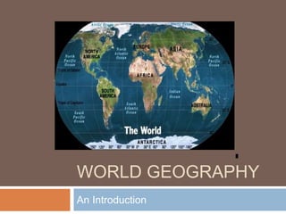 WORLD GEOGRAPHY
An Introduction
 
