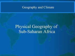 Physical Geography of  Sub-Saharan Africa Geography and Climate 