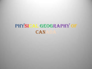 Physical Geography of
Canada

 