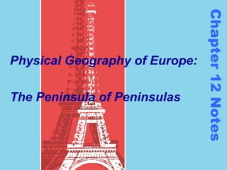Chapter 12 Notes
Physical Geography of Europe:

The Peninsula of Peninsulas
 