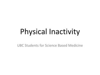 Physical Inactivity
UBC Students for Science Based Medicine
 