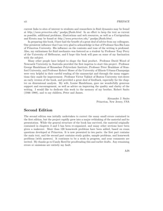xii PREFACE
current links to sites of interest to students and researchers in ﬂuid dynamics may be found
at http://www.princeton.edu/˜gasdyn/ﬂuids.html. In an eﬀort to keep the text as current
as possible, additional problems, illustrations and web resources, as well as a Corrigendum
and Errata may be found at http://www.princeton.edu/˜gasdyn/ﬂuids.html.
In preparing this book, I have had the beneﬁt of a great deal of advice from my colleagues.
One persistent inﬂuence that I am very glad to acknowledge is that of Professor Sau-Hai Lam
of Princeton University. His inﬂuence on the contents and tone of the writing is profound.
Also, my enthusiasm for ﬂuid mechanics was fostered as a student by Professor Tony Perry
of the University of Melbourne, and I hope this book will pass on some of my fascination
with the subject.
Many other people have helped to shape the ﬁnal product. Professor David Wood of
Newcastle University in Australia provided the ﬁrst impetus to start this project. Professor
George Handelman of Rensselaer Polytechnic Institute, Professor Peter Bradshaw of Stan-
ford University, and Professor Robert Moser of the University of Illinois Urbana-Champaign
were very helpful in their careful reading of the manuscript and through the many sugges-
tions they made for improvement. Professor Victor Yakhot of Boston University test-drove
an early version of the book, and provided a great deal of feedback, especially for the chap-
ter on dimensional analysis. My wife, Louise Handelman, gave me wonderfully generous
support and encouragement, as well as advice on improving the quality and clarity of the
writing. I would like to dedicate this work to the memory of my brother, Robert Smits
(1946–1988), and to my children, Peter and James.
Alexander J. Smits
Princeton, New Jersey, USA
Second Edition
The second edition was initially undertaken to correct the many small errors contained in
the ﬁrst edition, but the project rapidly grew into a major rethinking of the material and its
presentation. While the general structure of the book has survived, the material originally
contained in chapters 3 and 5 has been re-organized, and many other sections have been
given a makeover. More than 120 homework problems have been added, based on exam
questions developed at Princeton. It is now presented in two parts: the ﬁrst part contains
the main text, and the second part contains study guides, sample problems, and homework
problems (with answers). It continues to be a work in progress, and your comments are
invited. My thanks go to Candy Reed for proofreading this and earlier drafts. Any remaining
errors or omissions are entirely my fault.
AJS
 