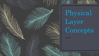 Physical
Layer
Concepts
 