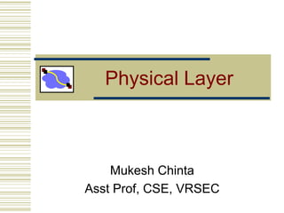 Physical Layer
Mukesh Chinta
Asst Prof, CSE, VRSEC
 