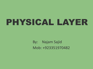 PHYSICAL LAYER
By: Najam Sajid
Mob: +923351970482
 
