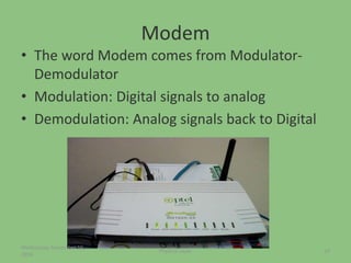 Modem
• The word Modem comes from Modulator-
Demodulator
• Modulation: Digital signals to analog
• Demodulation: Analog signals back to Digital
Wednesday, November 16,
2016
14Physical Layer
 