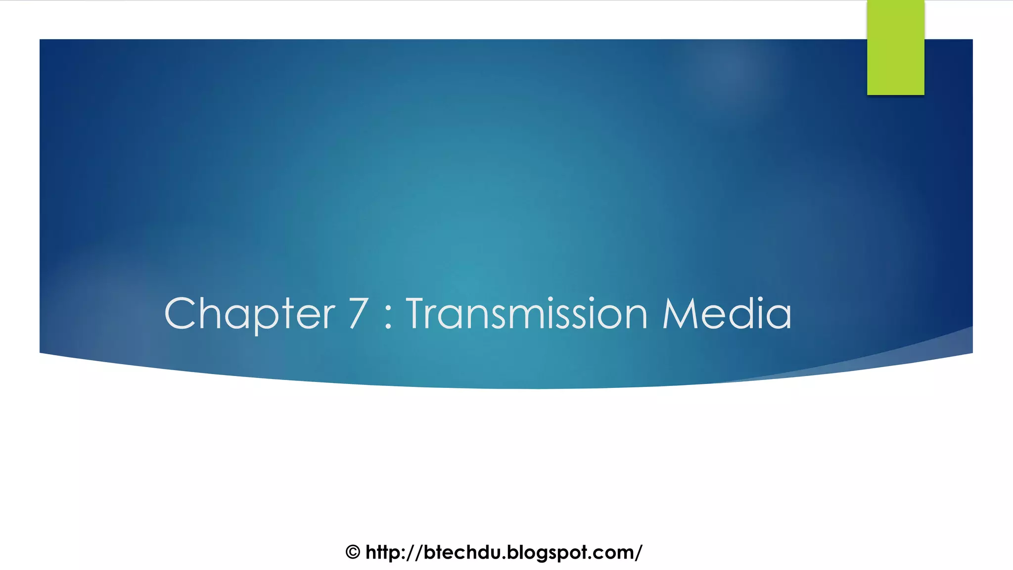 Chapter 7 : Transmission Media
© http://btechdu.blogspot.com/
 