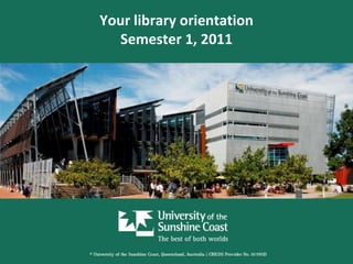 Your library orientationSemester 1, 2011 