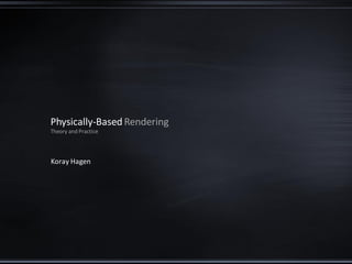 Physically-Based Rendering
Theory and Practice
Koray Hagen
 
