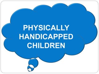 PHYSICALLY
HANDICAPPED
CHILDREN
 