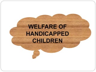 WELFARE OF
HANDICAPPED
CHILDREN
 