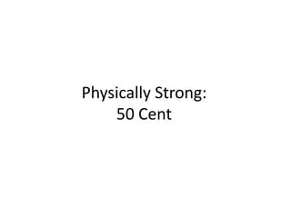 Physically Strong:50 Cent