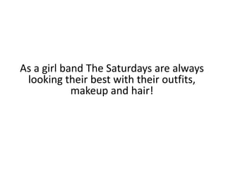 As a girl band The Saturdays are always looking their best with their outfits, makeup and hair!