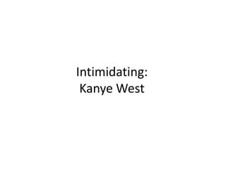 Intimidating:Kanye West