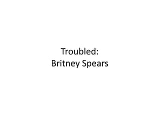 Troubled:Britney Spears