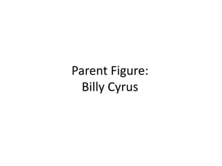 Parent Figure:Billy Cyrus