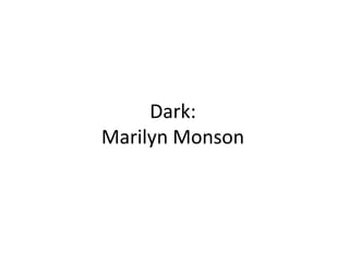 Dark:Marilyn Monson