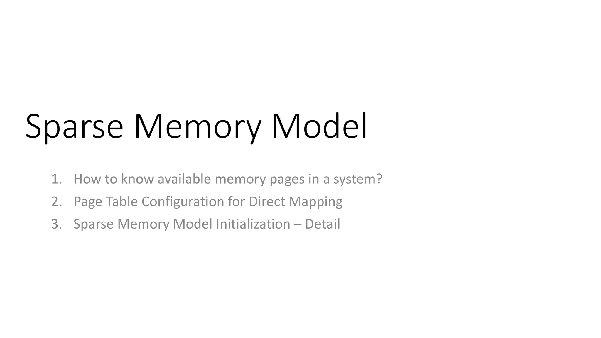Sparse Memory Model
1. How to know available memory pages in a system?
2. Page Table Configuration for Direct Mapping
3. Sparse Memory Model Initialization – Detail
 