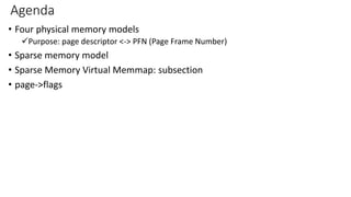 Agenda
• Four physical memory models
✓Purpose: page descriptor <-> PFN (Page Frame Number)
• Sparse memory model
• Sparse Memory Virtual Memmap: subsection
• page->flags
 
