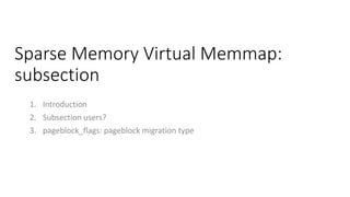Sparse Memory Virtual Memmap:
subsection
1. Introduction
2. Subsection users?
3. pageblock_flags: pageblock migration type
 