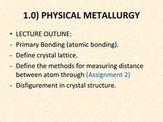 1.0) PHYSICAL METALLURGY ,[object Object],[object Object],[object Object],[object Object],[object Object]