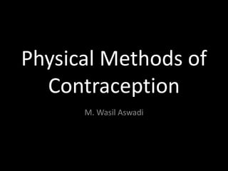 Physical Methods of
Contraception
M. Wasil Aswadi
 