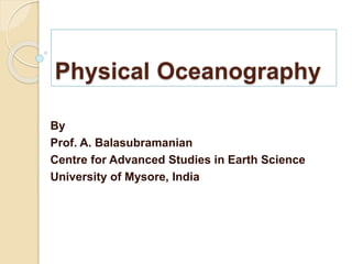 Course Title: Earth Science
Physical Oceanography
By
Prof. A. Balasubramanian
Centre for Advanced Studies in Earth Science
University of Mysore, India
 