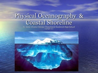 Physical Oceanography  & Coastal Shoreline by Annie Cloutier Science Department Sandwich High School copyright 2011 
