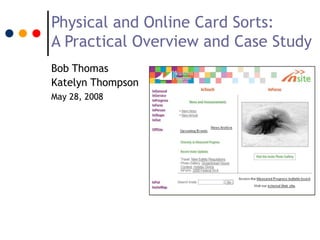 Physical and Online Card Sorts:
A Practical Overview and Case Study
Bob Thomas
Katelyn Thompson
May 28, 2008
 