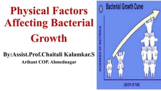 Physical Factors
Affecting Bacterial
Growth
By:Assist.Prof.Chaitali Kalamkar.S
Arihant COP. Ahmednagar
 