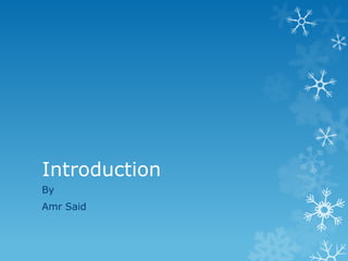 Introduction
By
Amr Said
 