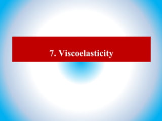 7. Viscoelasticity
 