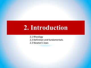 2. Introduction
2.1 Rheology
2.2 Definition and fundamentals.
2.3 Newton's laws
 