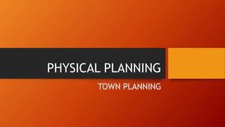 PHYSICAL PLANNING 
TOWN PLANNING 
 