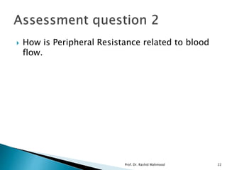  How is Peripheral Resistance related to blood
flow.
Prof. Dr. Rashid Mahmood 22
 