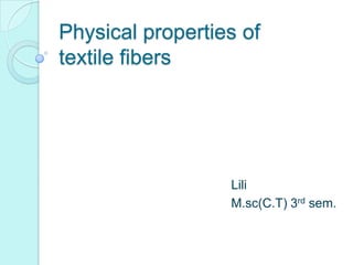 Physical properties of
textile fibers
Lili
M.sc(C.T) 3rd sem.
 