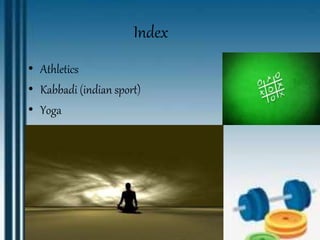 Index
• Athletics
• Kabbadi (indian sport)
• Yoga
 