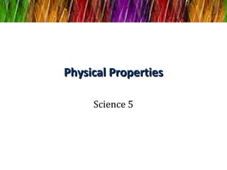 Physical PropertiesPhysical Properties
Science 5
 