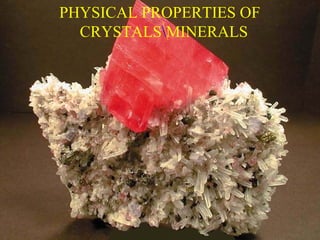 PHYSICAL PROPERTIES OF
CRYSTALSMINERALS
 