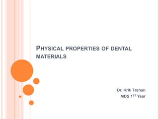 PHYSICAL PROPERTIES OF DENTAL
MATERIALS
Dr. Kriti Trehan
MDS 1ST Year
 