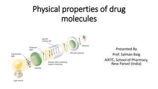 Physical properties of drug
molecules
Presented By
Prof. Salman Baig
AIKTC, School of Pharmacy,
New Panvel (India)
 