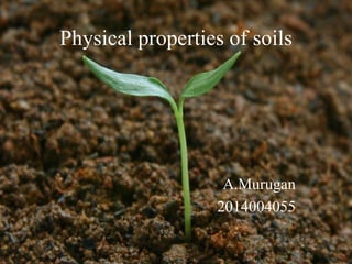 Physical properties of soils
A.Murugan
2014004055
 