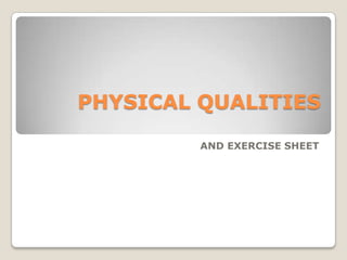   PHYSICAL QUALITIES     AND EXERCISE SHEET  