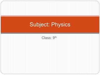 Class: 9th
Subject: Physics
 
