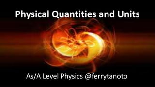 Physical Quantities and Units As/A Level Physics @ferrytanoto 